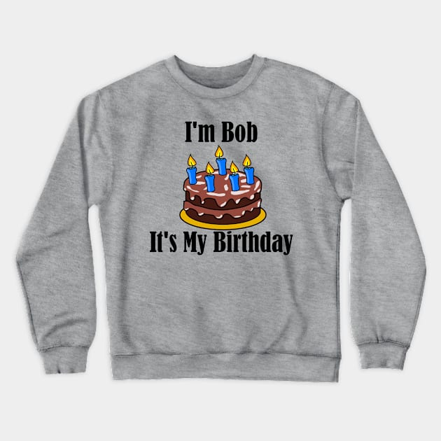 I'm Bob It's My Birthday - Funny Joke Crewneck Sweatshirt by MisterBigfoot